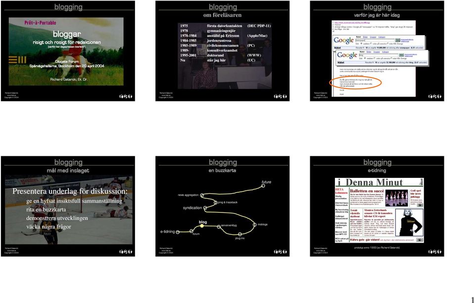 1985-1989 1989 civilekonomexamen 1989- konsultverksamhet 1995-2001 doktorand Nu står jag här (DEC PDP-11) (Apple/Mac) (PC) (WWW) (UC),, Ek. Dr.