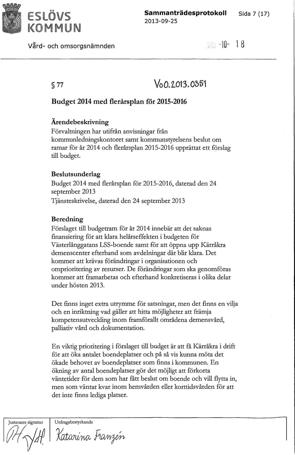 051 Budget 2014 med flerårsplan för 2015-2016 Ärendebeskrivning Förvaltningen har utifrån anvisningar från kommunledningskontoret samt kommunstyrelsens beslut om ramar för år 2014 och flerårsplan