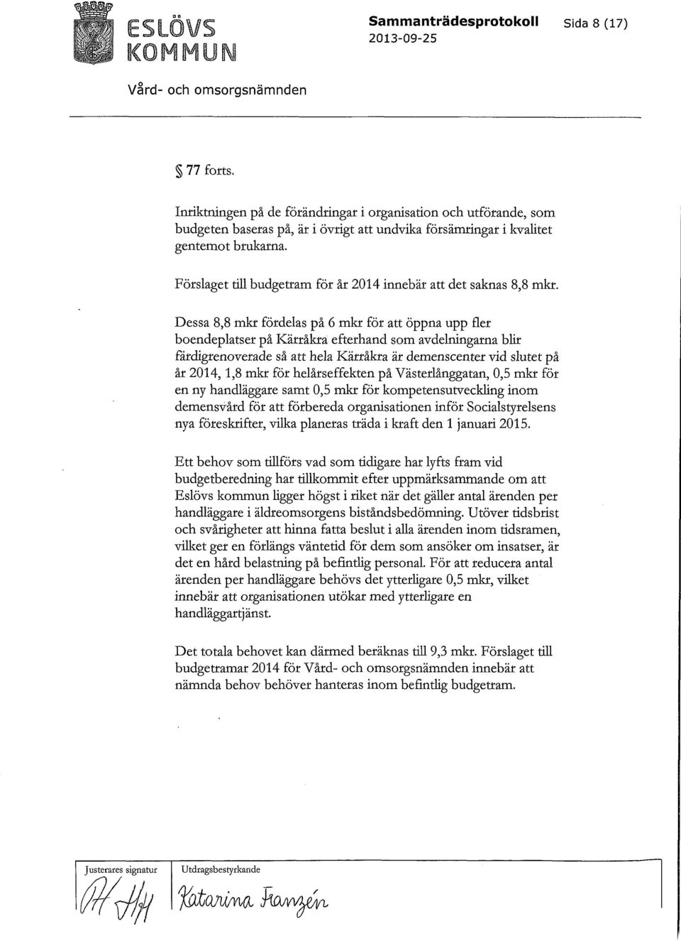 Förslaget till budgetram för år 2014 innebär att det saknas 8,8 mkr.