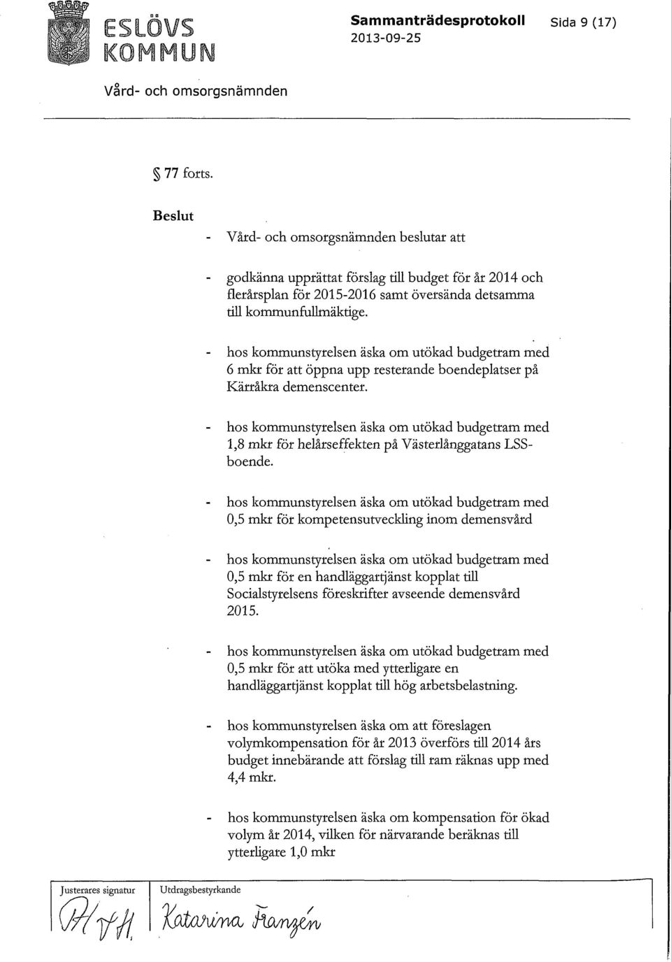 - hos kommunstyrelsen äska om utökad budgetram med 6 mkr för att öppna upp resterande boendeplatser på Kärråkra demenscenter.