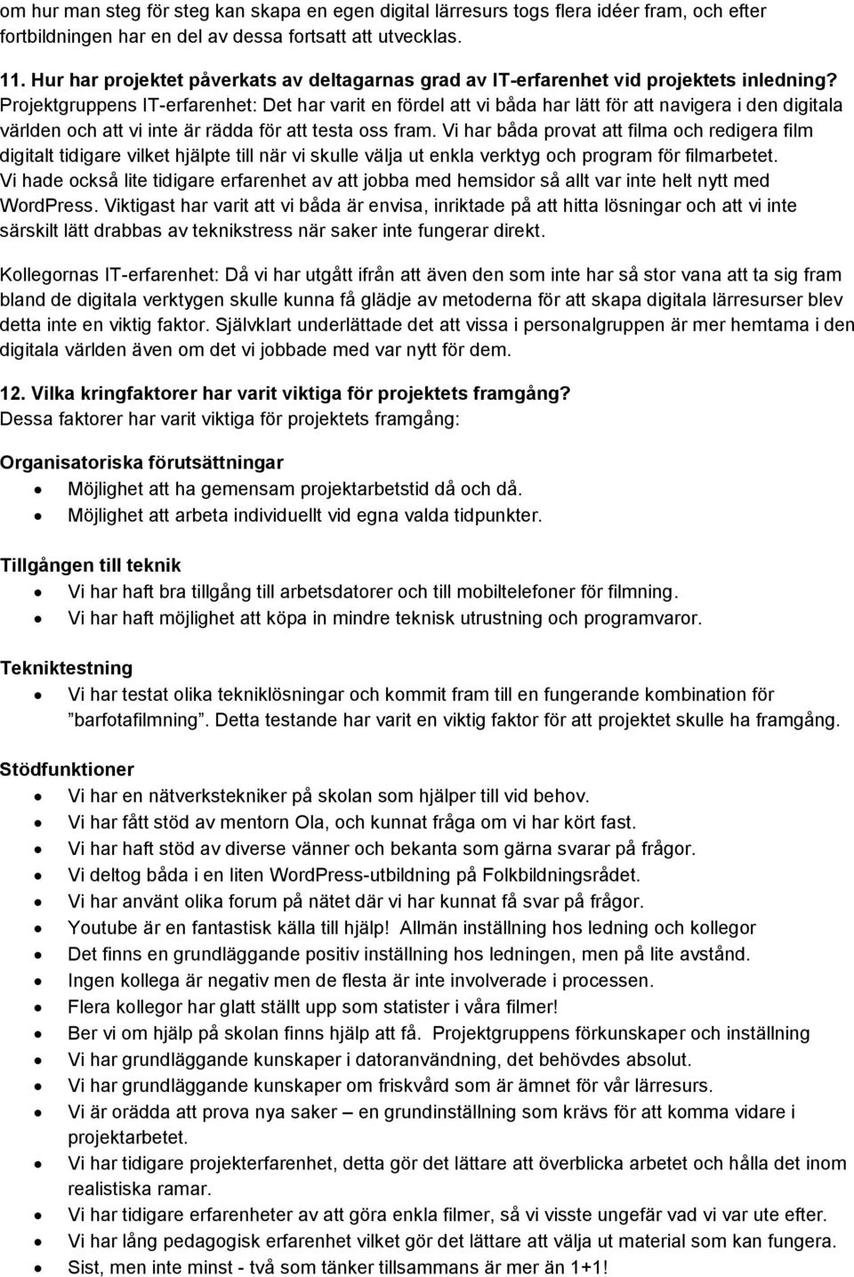 Projektgruppens IT-erfarenhet: Det har varit en fördel att vi båda har lätt för att navigera i den digitala världen och att vi inte är rädda för att testa oss fram.