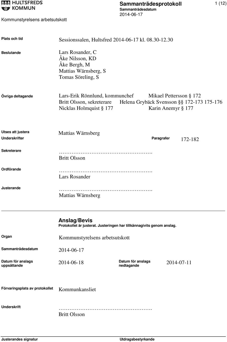 sekreterare Helena Grybäck Svensson 172-173 175-176 Nicklas Holmquist 177 Karin Anemyr 177 Mattias Wärnsberg Utses att justera Underskrifter Paragrafer 172-182 Sekreterare Ordförande Justerande.