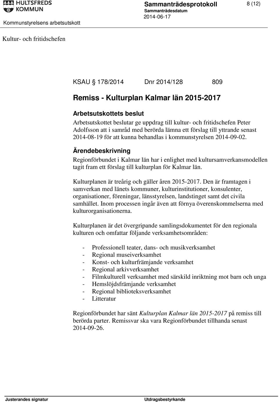 Regionförbundet i Kalmar län har i enlighet med kultursamverkansmodellen tagit fram ett förslag till kulturplan för Kalmar län. Kulturplanen är treårig och gäller åren 2015-2017.