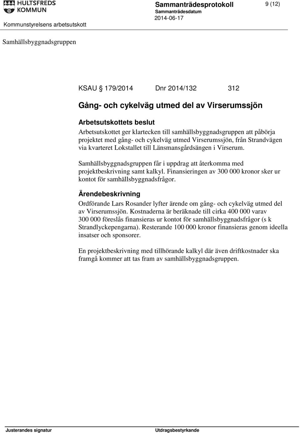 Samhällsbyggnadsgruppen får i uppdrag att återkomma med projektbeskrivning samt kalkyl. Finansieringen av 300 000 kronor sker ur kontot för samhällsbyggnadsfrågor.