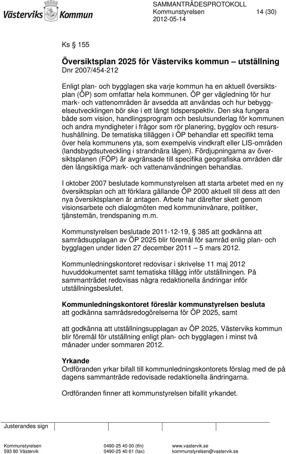 Den ska fungera både som vision, handlingsprogram och beslutsunderlag för kommunen och andra myndigheter i frågor som rör planering, bygglov och resurshushållning.