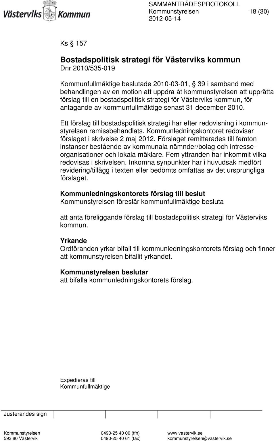 Ett förslag till bostadspolitisk strategi har efter redovisning i kommunstyrelsen remissbehandlats. Kommunledningskontoret redovisar förslaget i skrivelse 2 maj 2012.