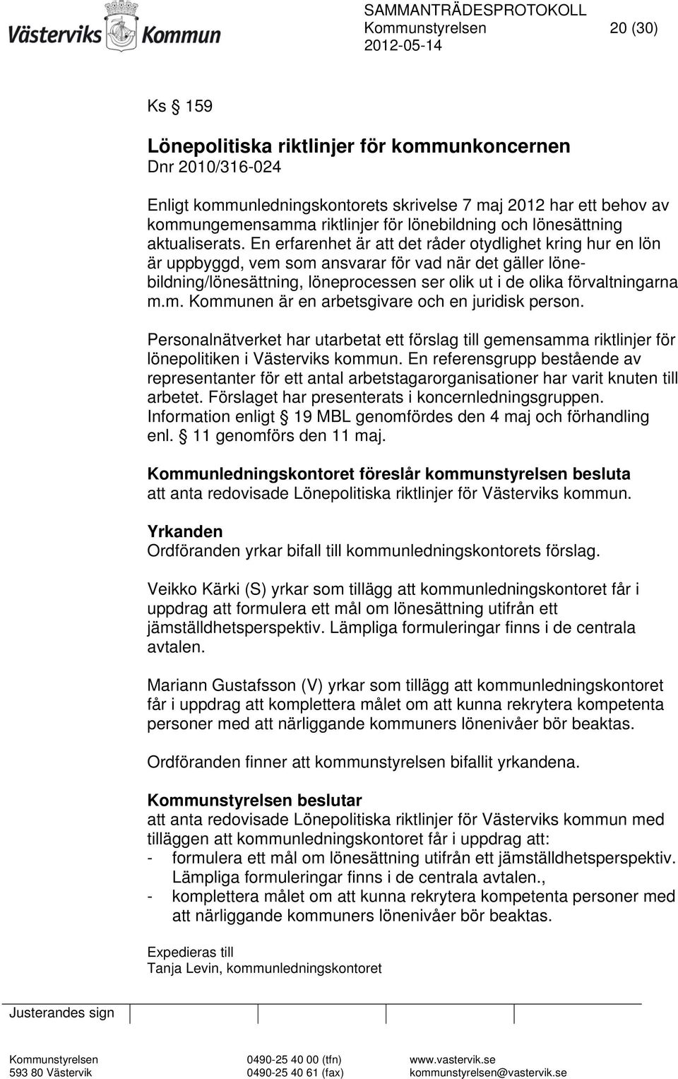 En erfarenhet är att det råder otydlighet kring hur en lön är uppbyggd, vem som ansvarar för vad när det gäller lönebildning/lönesättning, löneprocessen ser olik ut i de olika förvaltningarna m.m. Kommunen är en arbetsgivare och en juridisk person.