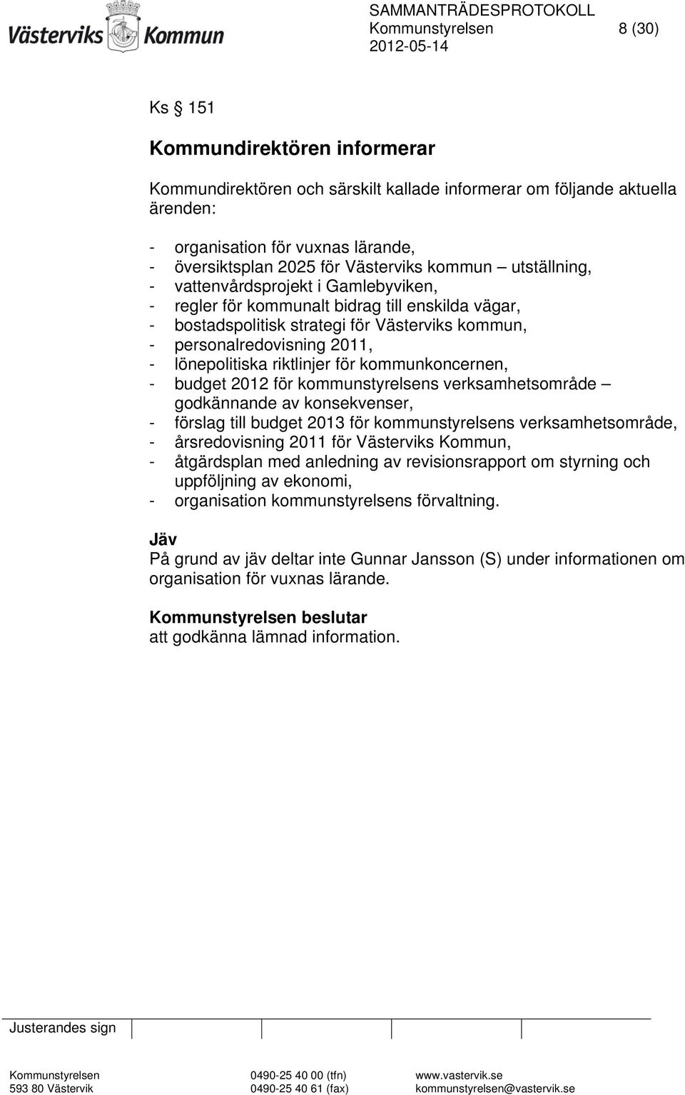 lönepolitiska riktlinjer för kommunkoncernen, - budget 2012 för kommunstyrelsens verksamhetsområde godkännande av konsekvenser, - förslag till budget 2013 för kommunstyrelsens verksamhetsområde, -