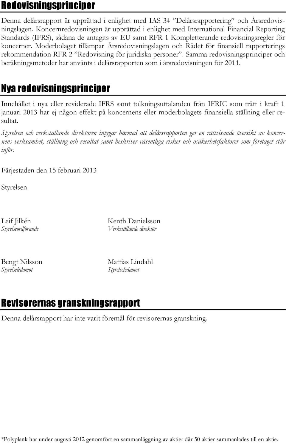 Moderbolaget tillämpar Årsredovisningslagen och Rådet för finansiell rapporterings rekommendation RFR 2 Redovisning för juridiska personer.