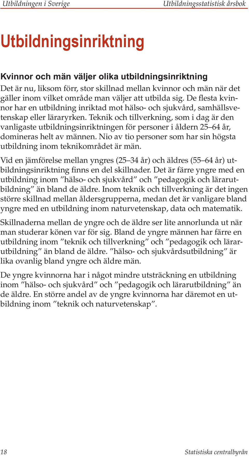 Teknik och tillverkning, som i dag är den vanligaste utbildningsinriktningen för personer i åldern 25 64 år, domineras helt av männen.