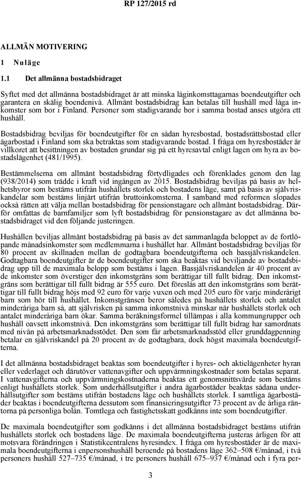 Bostadsbidrag beviljas för boendeutgifter för en sådan hyresbostad, bostadsrättsbostad eller ägarbostad i Finland som ska betraktas som stadigvarande bostad.