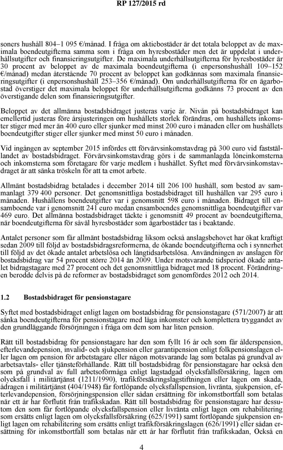 De maximala underhållsutgifterna för hyresbostäder är 30 procent av beloppet av de maximala boendeutgifterna (i enpersonshushåll 109 152 /månad) medan återstående 70 procent av beloppet kan godkännas