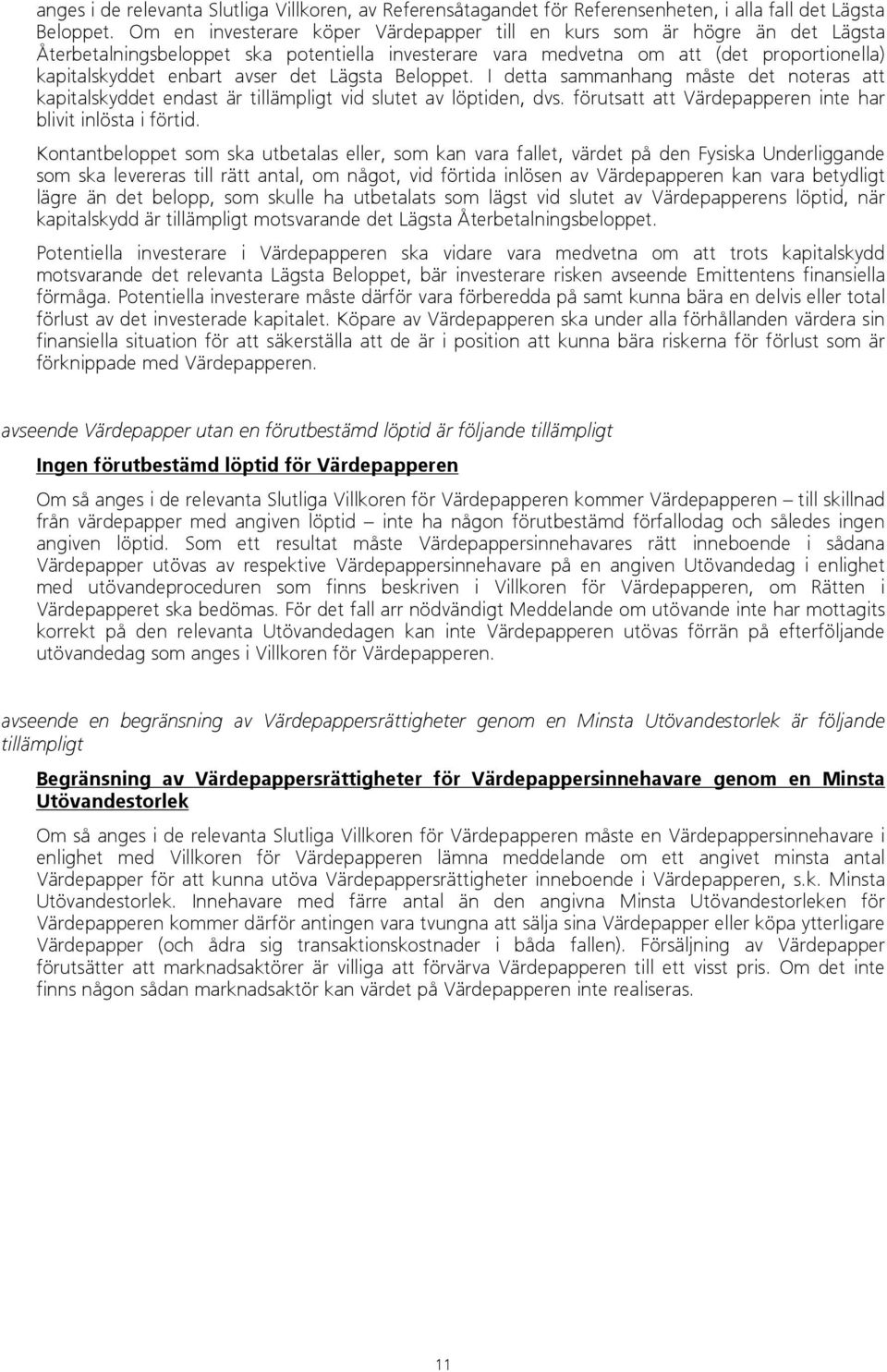 det Lägsta Beloppet. I detta sammanhang måste det noteras att kapitalskyddet endast är tillämpligt vid slutet av löptiden, dvs. förutsatt att Värdepapperen inte har blivit inlösta i förtid.