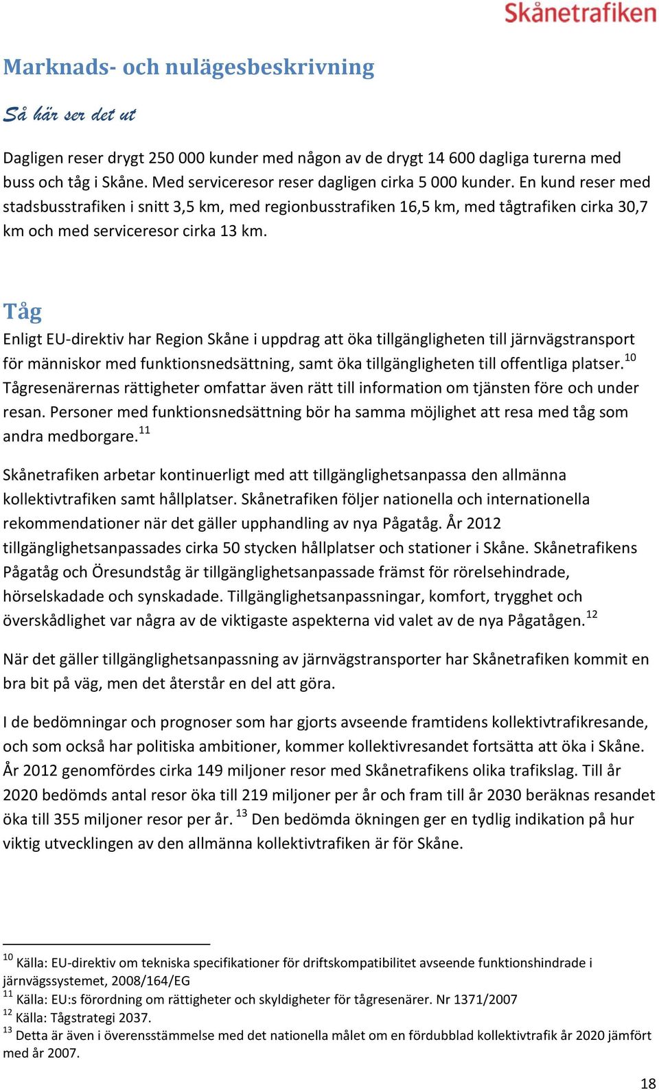 Tåg Enligt EU-direktiv har Region Skåne i uppdrag att öka tillgängligheten till järnvägstransport för människor med funktionsnedsättning, samt öka tillgängligheten till offentliga platser.