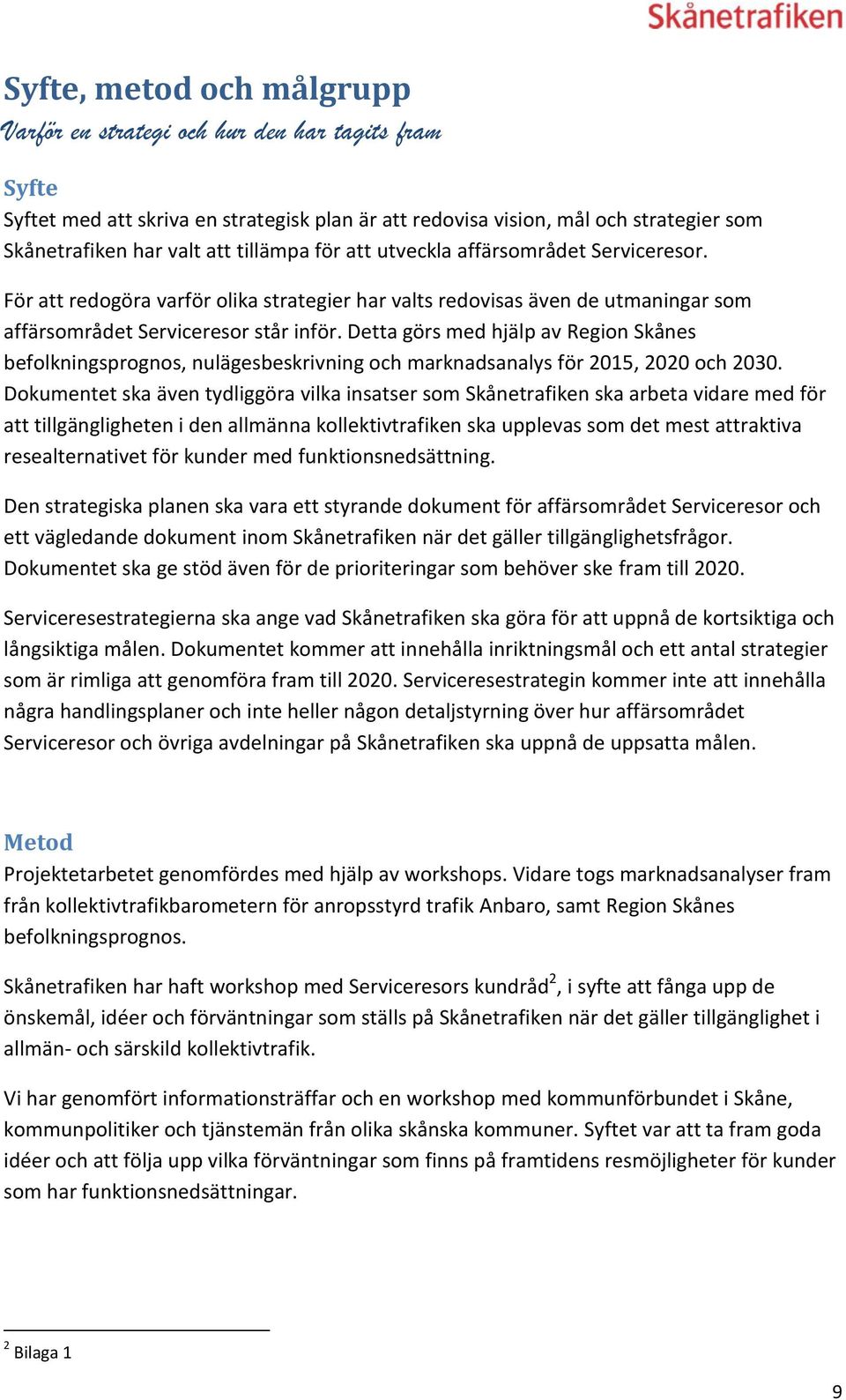 Detta görs med hjälp av Region Skånes befolkningsprognos, nulägesbeskrivning och marknadsanalys för 2015, 2020 och 2030.