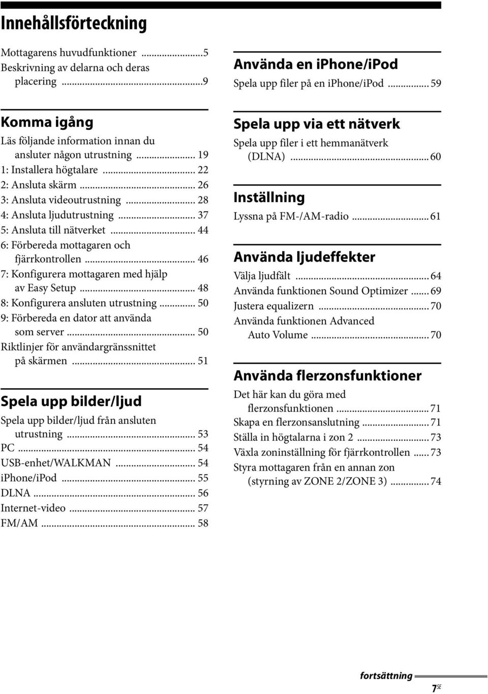 .. 37 5: Ansluta till nätverket... 44 6: Förbereda mottagaren och fjärrkontrollen... 46 7: Konfigurera mottagaren med hjälp av Easy Setup... 48 8: Konfigurera ansluten utrustning.