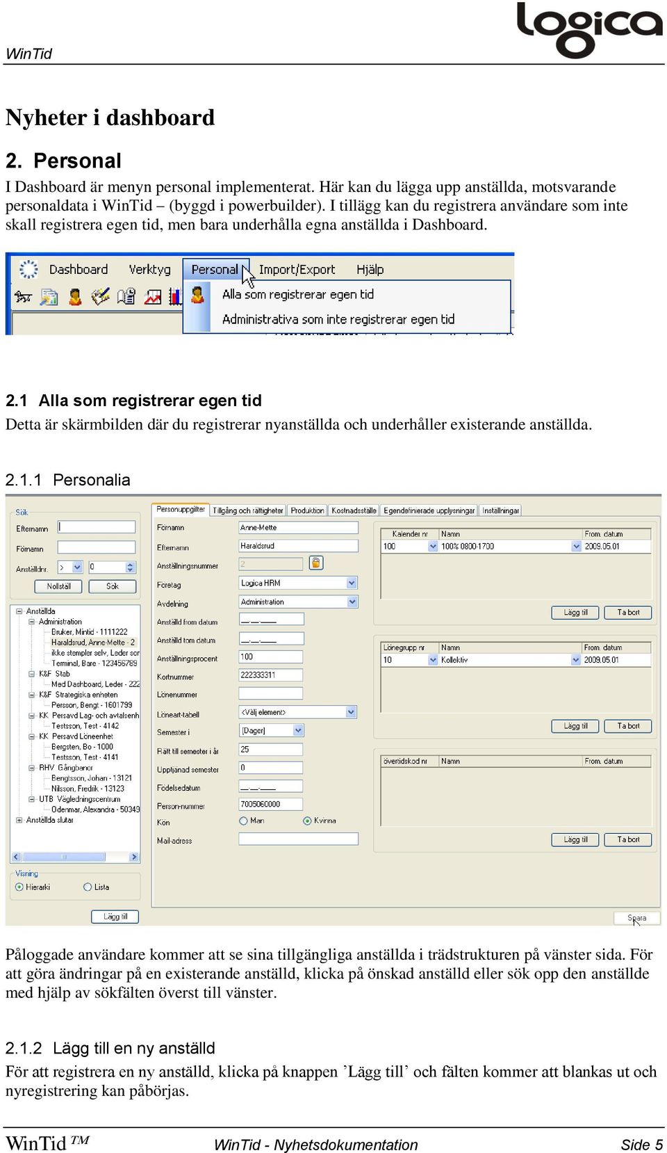 1 Alla som registrerar egen tid Detta är skärmbilden där du registrerar nyanställda och underhåller existerande anställda. 2.1.1 Personalia Påloggade användare kommer att se sina tillgängliga anställda i trädstrukturen på vänster sida.