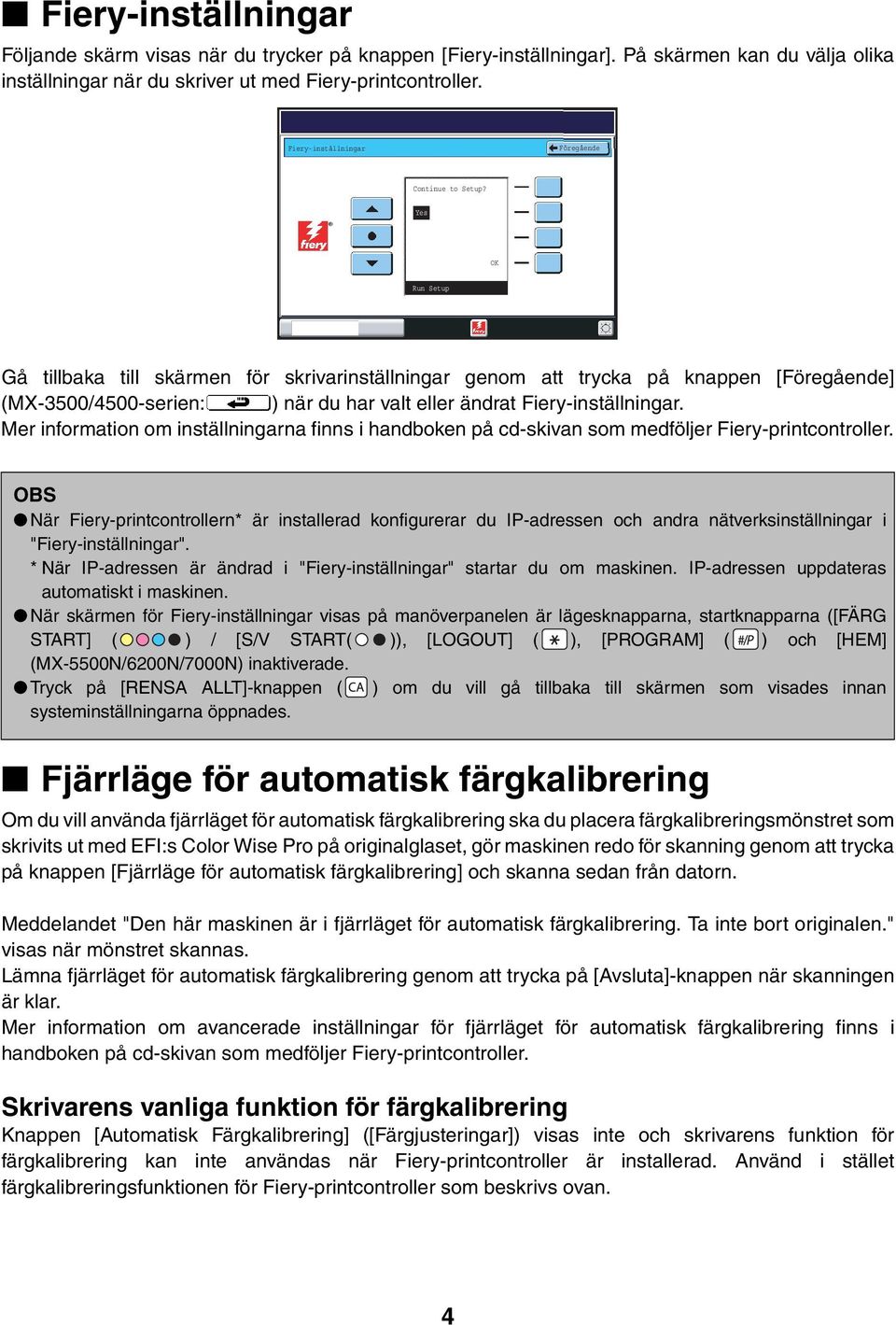 Yes Run Setup Gå tillbaka till skärmen för skrivarinställningar genom att trycka på knappen [Föregående] (: ) när du har valt eller ändrat Fiery-inställningar.