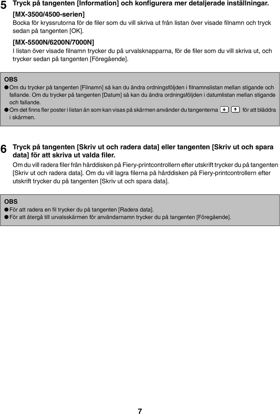 [] I listan över visade filnamn trycker du på urvalsknapparna, för de filer som du vill skriva ut, och trycker sedan på tangenten [Föregående].