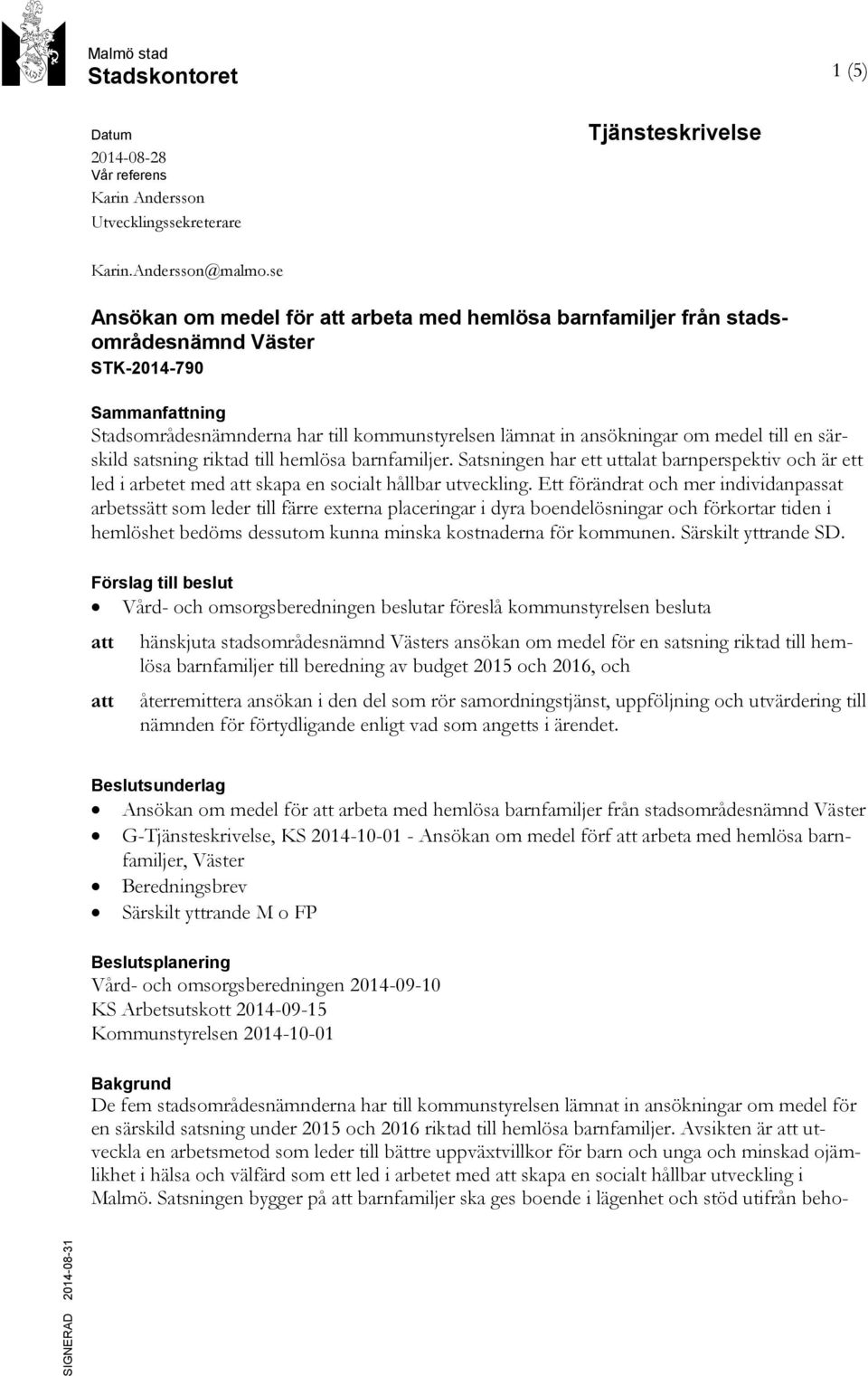 till en särskild satsning riktad till hemlösa barnfamiljer. Satsningen har ett uttalat barnperspektiv och är ett led i arbetet med att skapa en socialt hållbar utveckling.