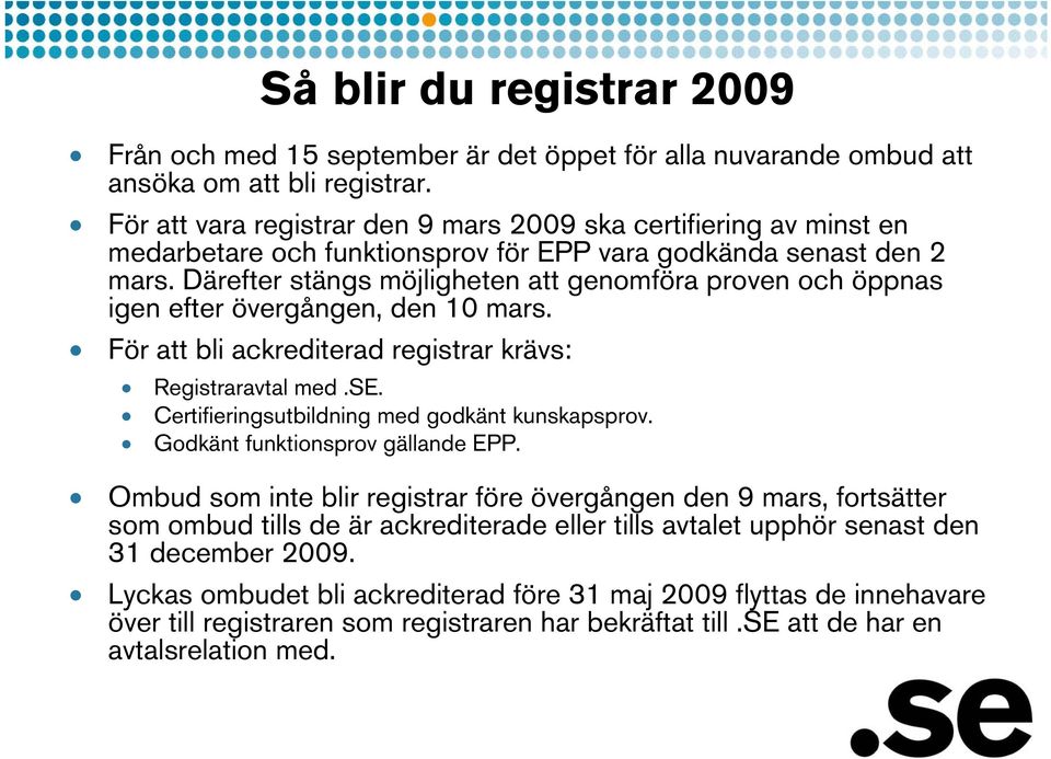 Därefter stängs möjligheten att genomföra proven och öppnas igen efter övergången, den 10 mars. För att bli ackrediterad registrar krävs: Registraravtal med.se.