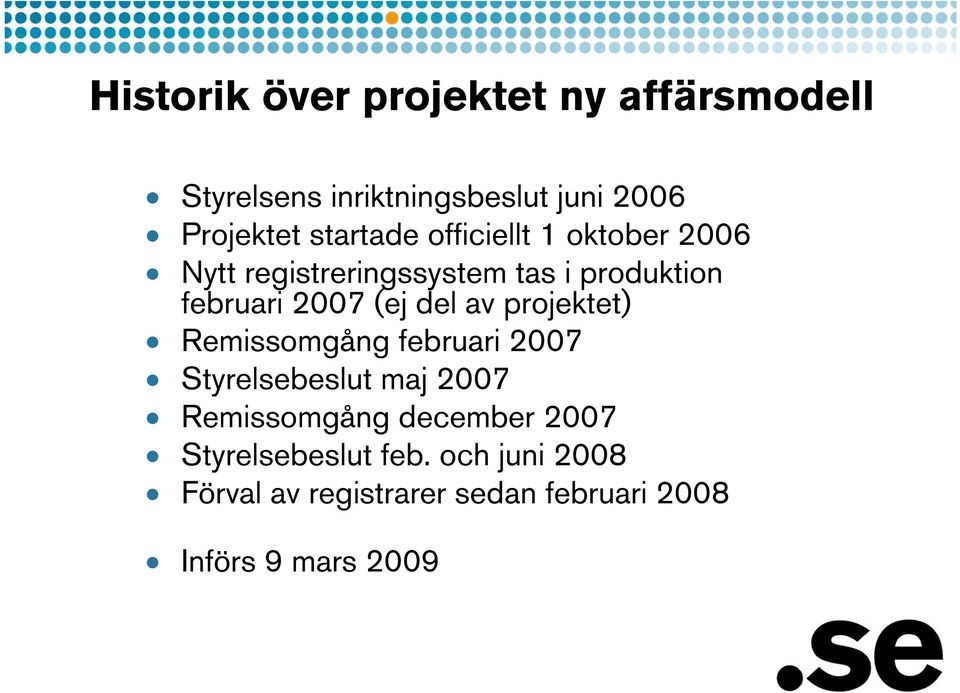 (ej del av projektet) Remissomgång februari 2007 Styrelsebeslut maj 2007 Remissomgång