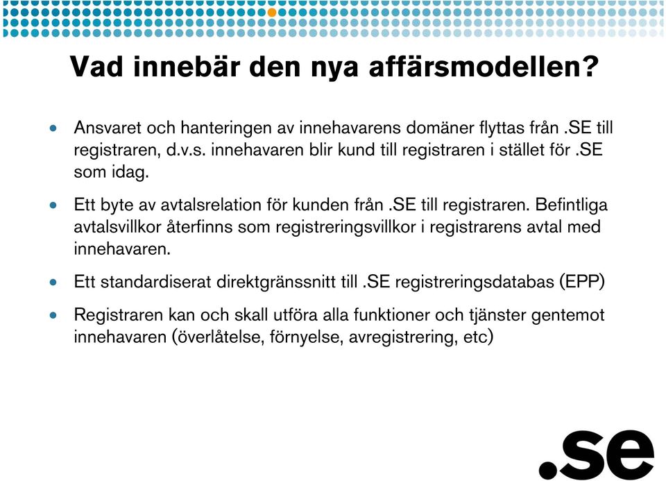 Befintliga avtalsvillkor återfinns som registreringsvillkor i registrarens avtal med innehavaren. Ett standardiserat direktgränssnitt till.