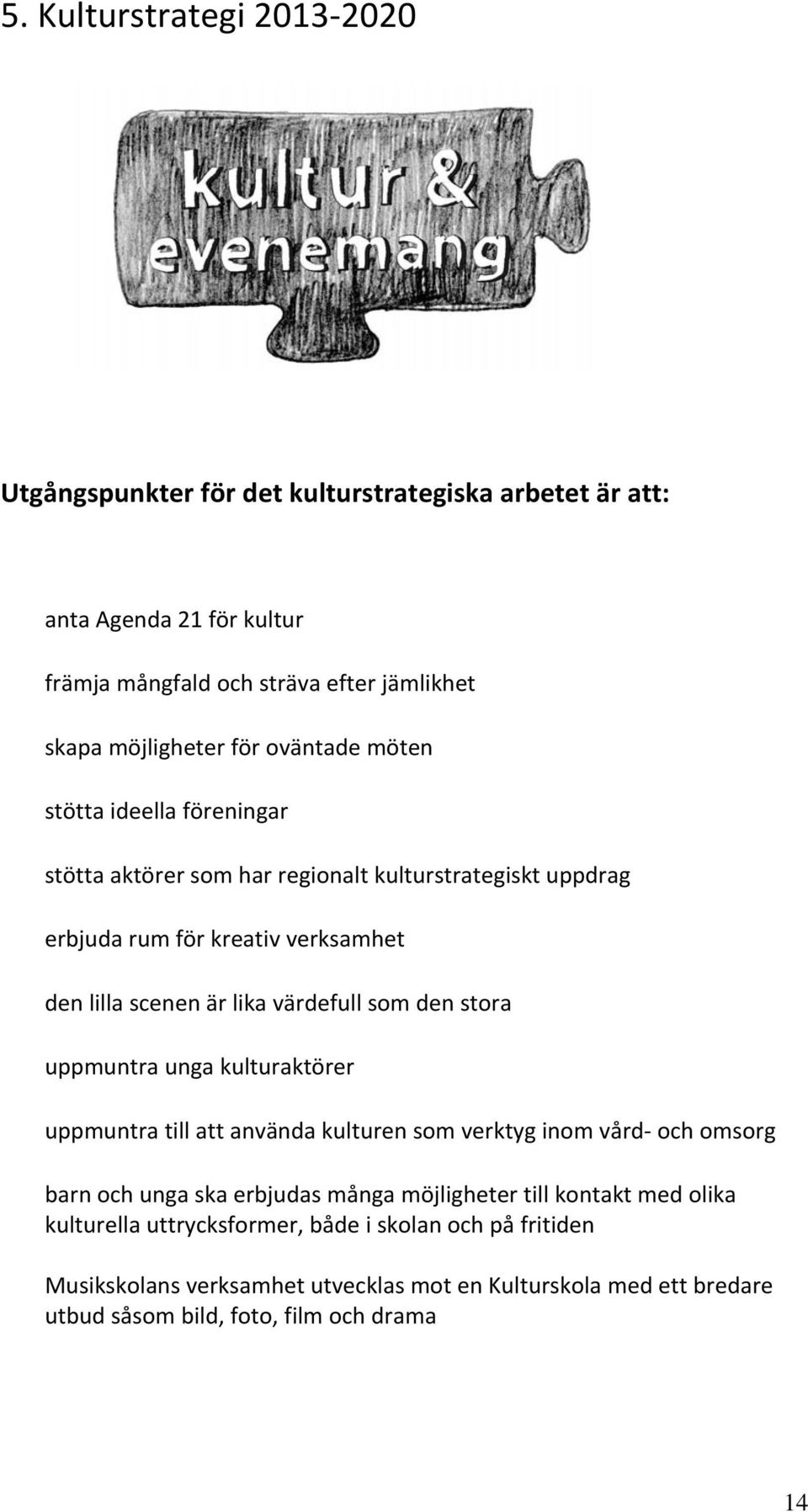 som den stora uppmuntra unga kulturaktörer uppmuntra till att använda kulturen som verktyg inom vård och omsorg barn och unga ska erbjudas många möjligheter till kontakt med