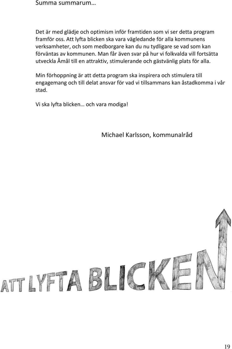 Man får även svar på hur vi folkvalda vill fortsätta utveckla Åmål till en attraktiv, stimulerande och gästvänlig plats för alla.