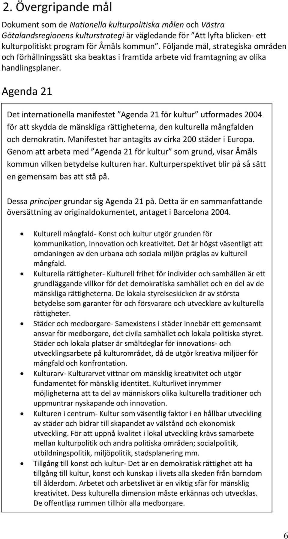 Agenda 21 Det internationella manifestet Agenda 21 för kultur utformades 2004 för att skydda de mänskliga rättigheterna, den kulturella mångfalden och demokratin.