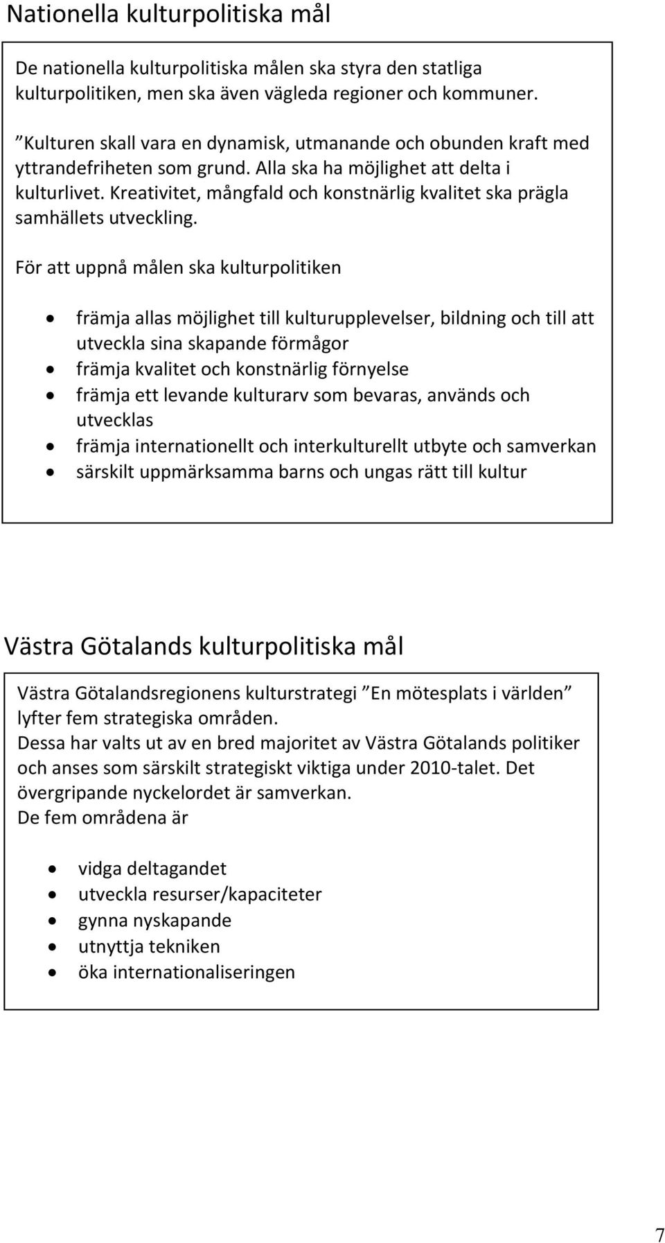 Kreativitet, mångfald och konstnärlig kvalitet ska prägla samhällets utveckling.