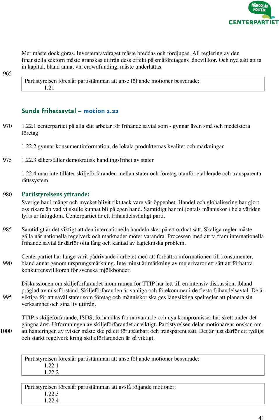 970 1.22.1 centerpartiet på alla sätt arbetar för frihandelsavtal som - gynnar även små och medelstora företag 1.22.2 gynnar konsumentinformation, de lokala produkternas kvalitet och märkningar 975 1.