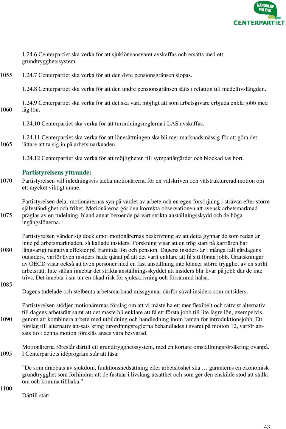 1065 1.24.11 Centerpartiet ska verka för att lönesättningen ska bli mer marknadsmässig för att göra det lättare att ta sig in på arbetsmarknaden. 1.24.12 Centerpartiet ska verka för att möjligheten till sympatiåtgärder och blockad tas bort.