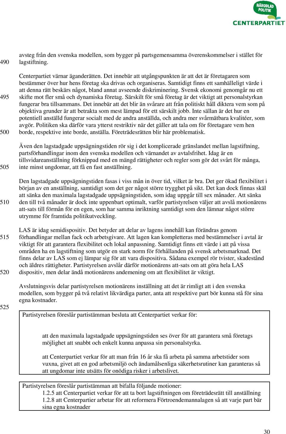 Samtidigt finns ett samhälleligt värde i att denna rätt beskärs något, bland annat avseende diskriminering. Svensk ekonomi genomgår nu ett skifte mot fler små och dynamiska företag.