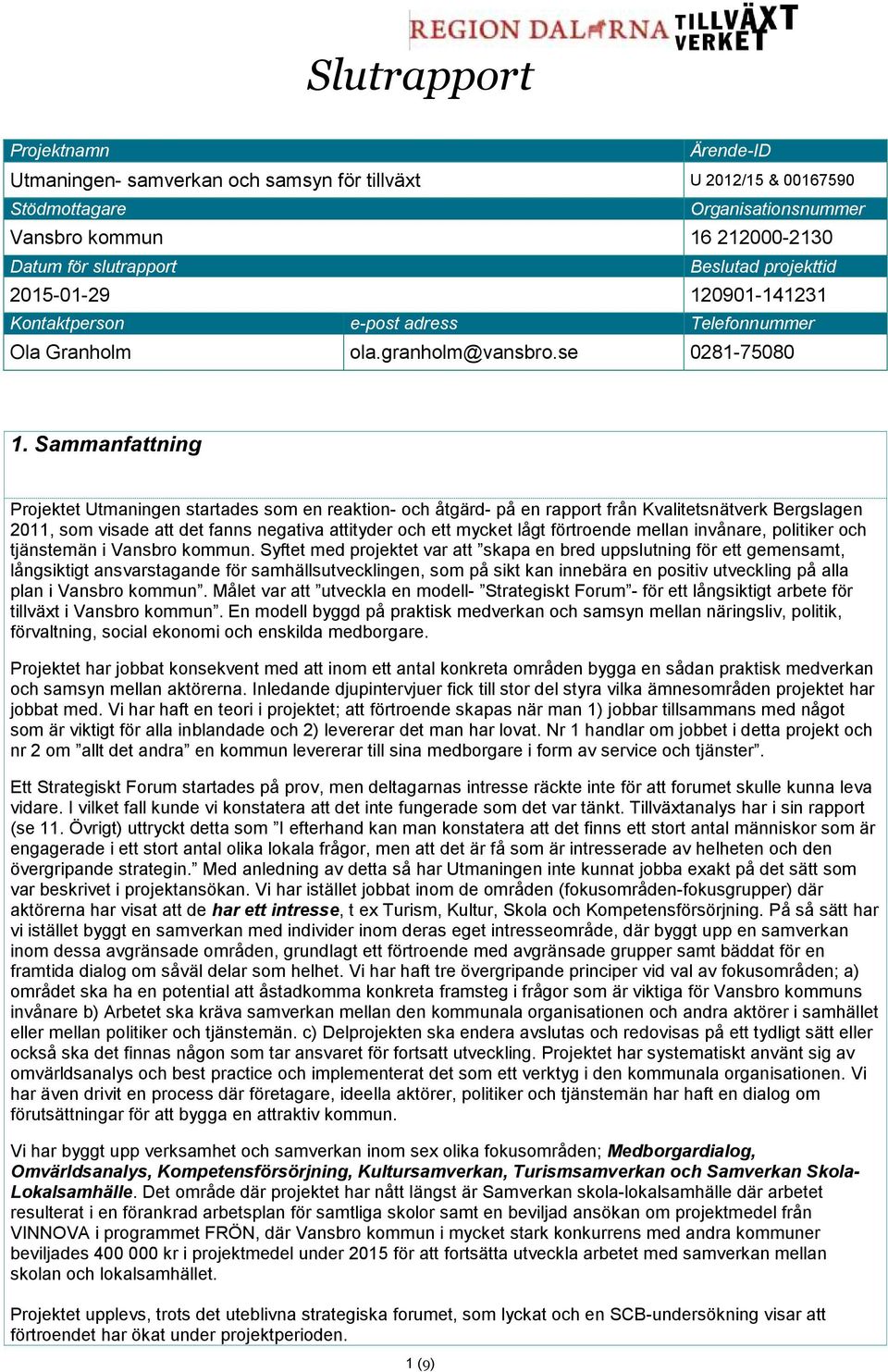 Sammanfattning Projektet Utmaningen startades som en reaktion- och åtgärd- på en rapport från Kvalitetsnätverk Bergslagen 2011, som visade att det fanns negativa attityder och ett mycket lågt