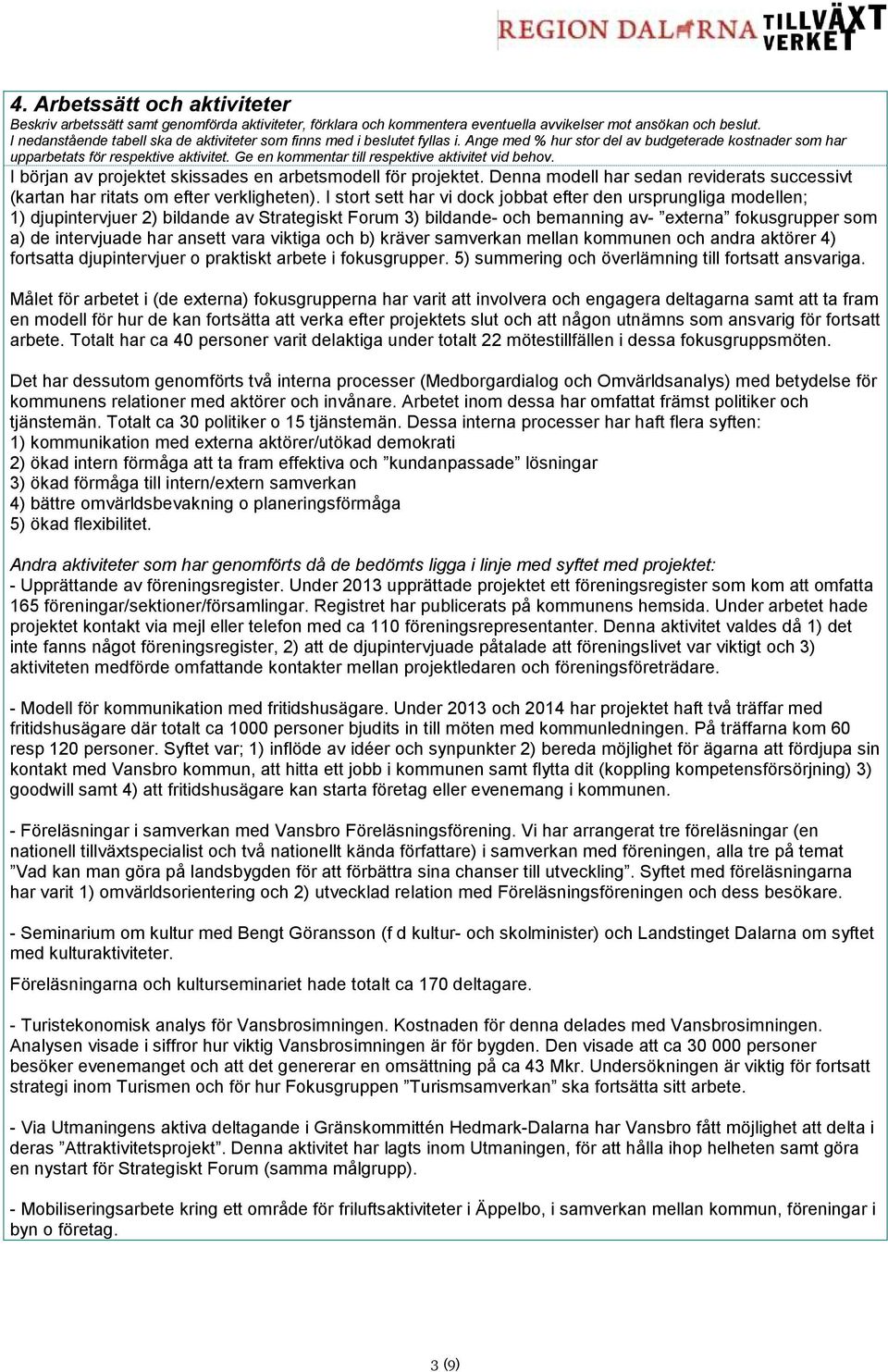 Ge en kommentar till respektive aktivitet vid behov. I början av projektet skissades en arbetsmodell för projektet.