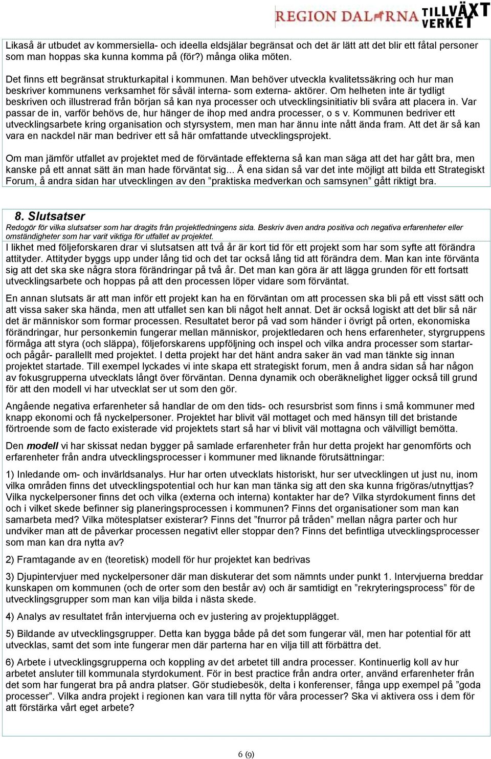 Om helheten inte är tydligt beskriven och illustrerad från början så kan nya processer och utvecklingsinitiativ bli svåra att placera in.