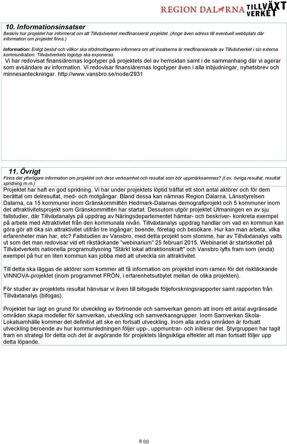 Vi har redovisat finansiärernas logotyper på projektets del av hemsidan samt i de sammanhang där vi agerar som avsändare av information.
