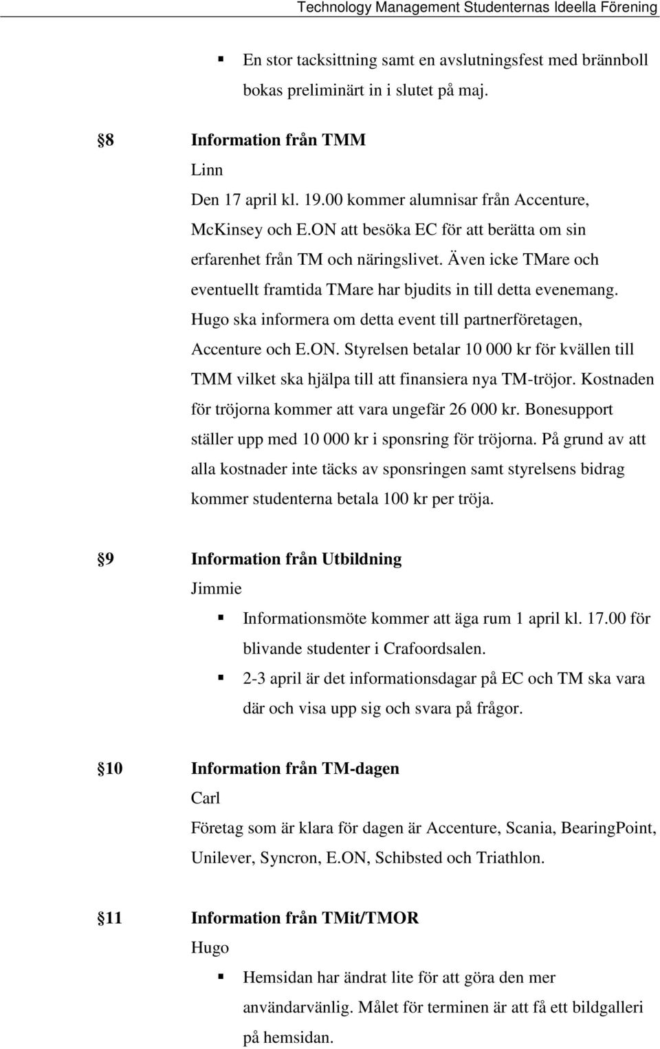 Hugo ska informera om detta event till partnerföretagen, Accenture och E.ON. Styrelsen betalar 10 000 kr för kvällen till TMM vilket ska hjälpa till att finansiera nya TM-tröjor.