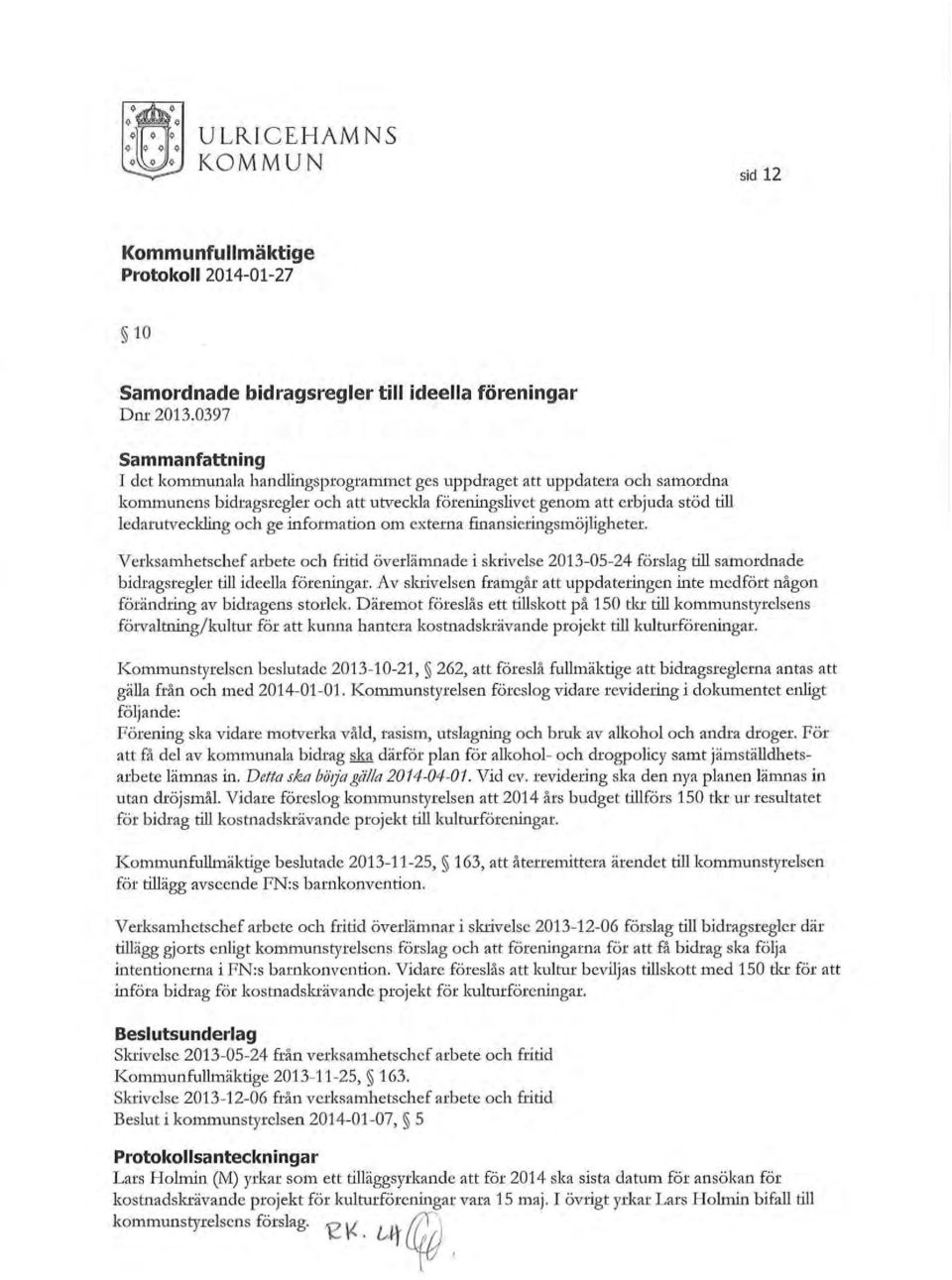 och ge information om externa finansieringsmöjligheter. Verksamhetschef arbete och fritid överlämnade i skrivelse 2013-05-24 förslag till samordnade bidragsregler till ideella föreningar.