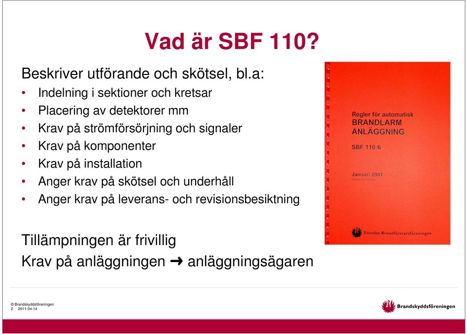 och signaler Krav på komponenter Krav på installation Anger krav på skötsel och underhåll