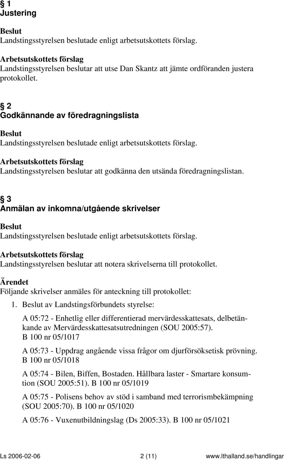 av Landstingsförbundets styrelse: A 05:72 - Enhetlig eller differentierad mervärdesskattesats, delbetänkande av Mervärdesskattesatsutredningen (SOU 2005:57).