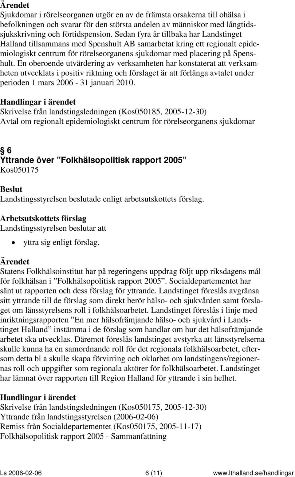 En oberoende utvärdering av verksamheten har konstaterat att verksamheten utvecklats i positiv riktning och förslaget är att förlänga avtalet under perioden 1 mars 2006-31 januari 2010.