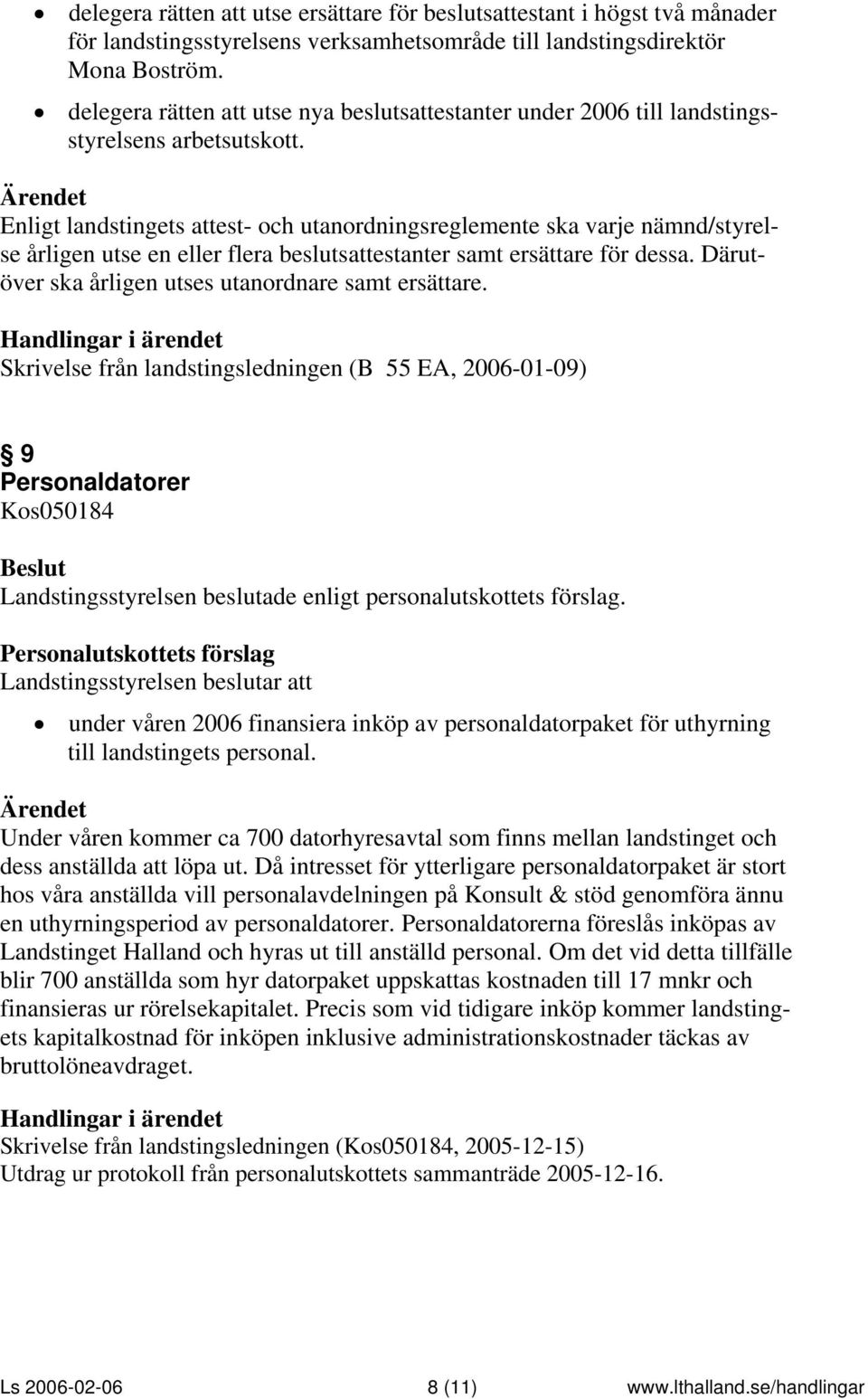 Enligt landstingets attest- och utanordningsreglemente ska varje nämnd/styrelse årligen utse en eller flera beslutsattestanter samt ersättare för dessa.