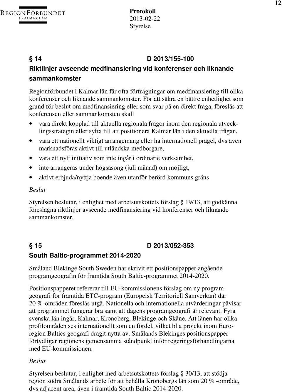 För att säkra en bättre enhetlighet som grund för beslut om medfinansiering eller som svar på en direkt fråga, föreslås att konferensen eller sammankomsten skall vara direkt kopplad till aktuella