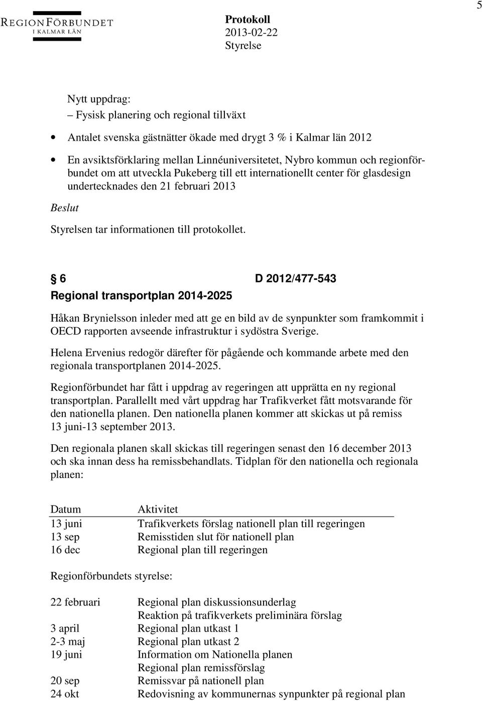 6 D 2012/477-543 Regional transportplan 2014-2025 Håkan Brynielsson inleder med att ge en bild av de synpunkter som framkommit i OECD rapporten avseende infrastruktur i sydöstra Sverige.
