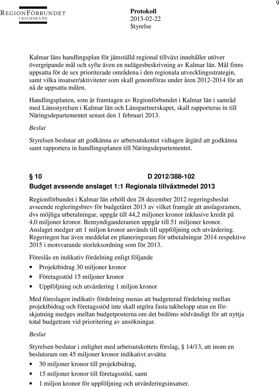 Handlingsplanen, som är framtagen av Regionförbundet i Kalmar län i samråd med Länsstyrelsen i Kalmar län och Länspartnerskapet, skall rapporteras in till Näringsdepartementet senast den 1 februari