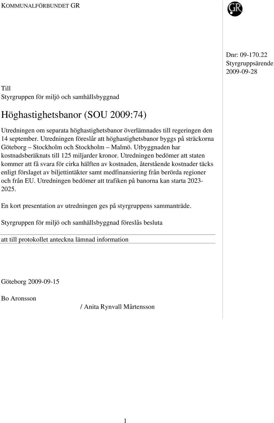 Utredningen föreslår att höghastighetsbanor byggs på sträckorna Göteborg Stockholm och Stockholm Malmö. Utbyggnaden har kostnadsberäknats till 125 miljarder kronor.