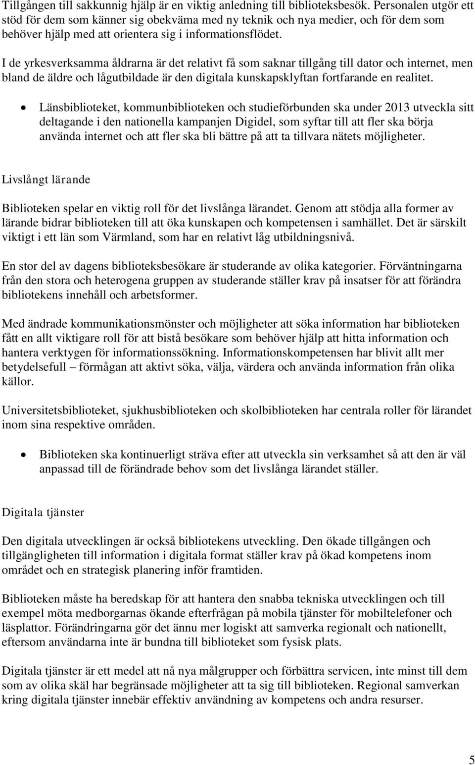 I de yrkesverksamma åldrarna är det relativt få som saknar tillgång till dator och internet, men bland de äldre och lågutbildade är den digitala kunskapsklyftan fortfarande en realitet.