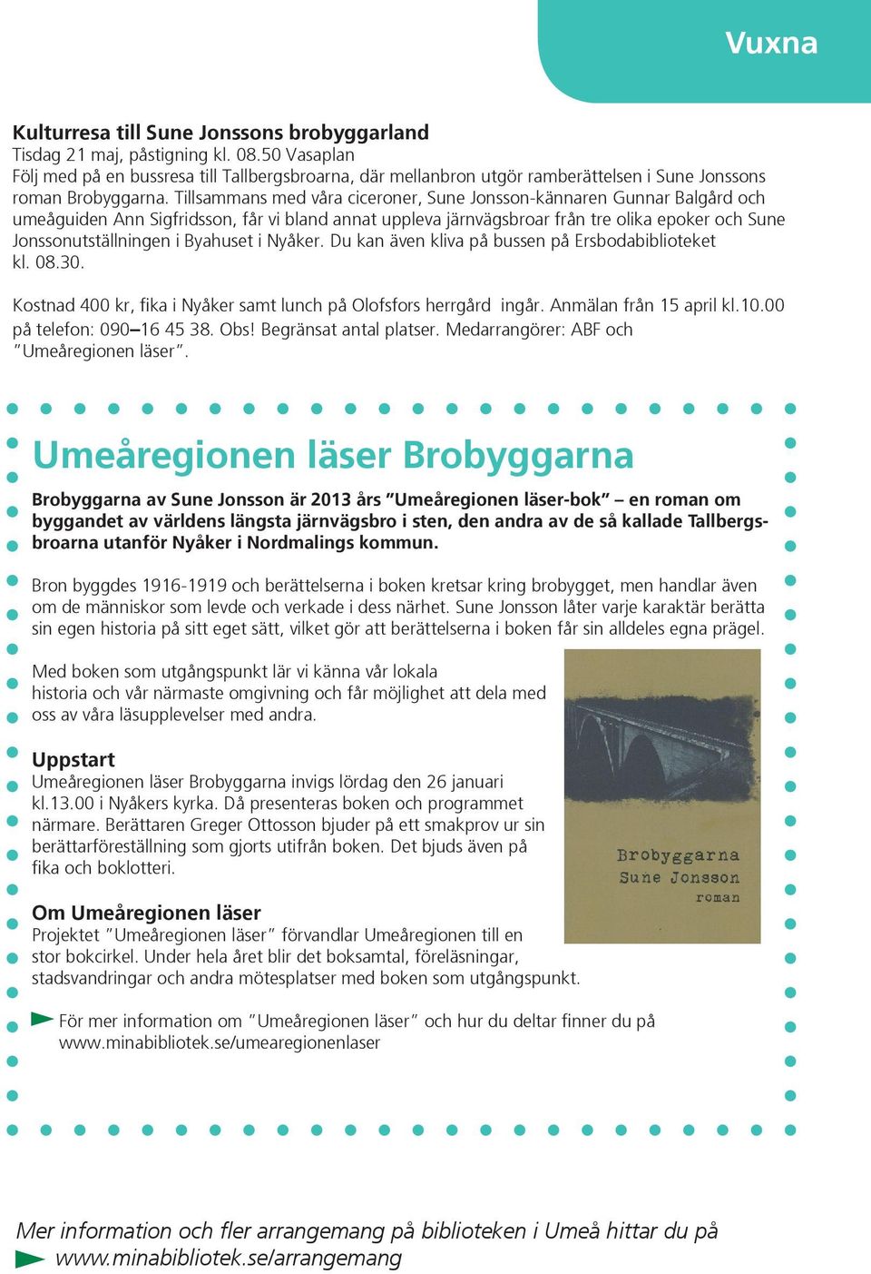 Tillsammans med våra ciceroner, Sune Jonsson-kännaren Gunnar Balgård och umeåguiden Ann Sigfridsson, får vi bland annat uppleva järnvägsbroar från tre olika epoker och Sune Jonssonutställningen i